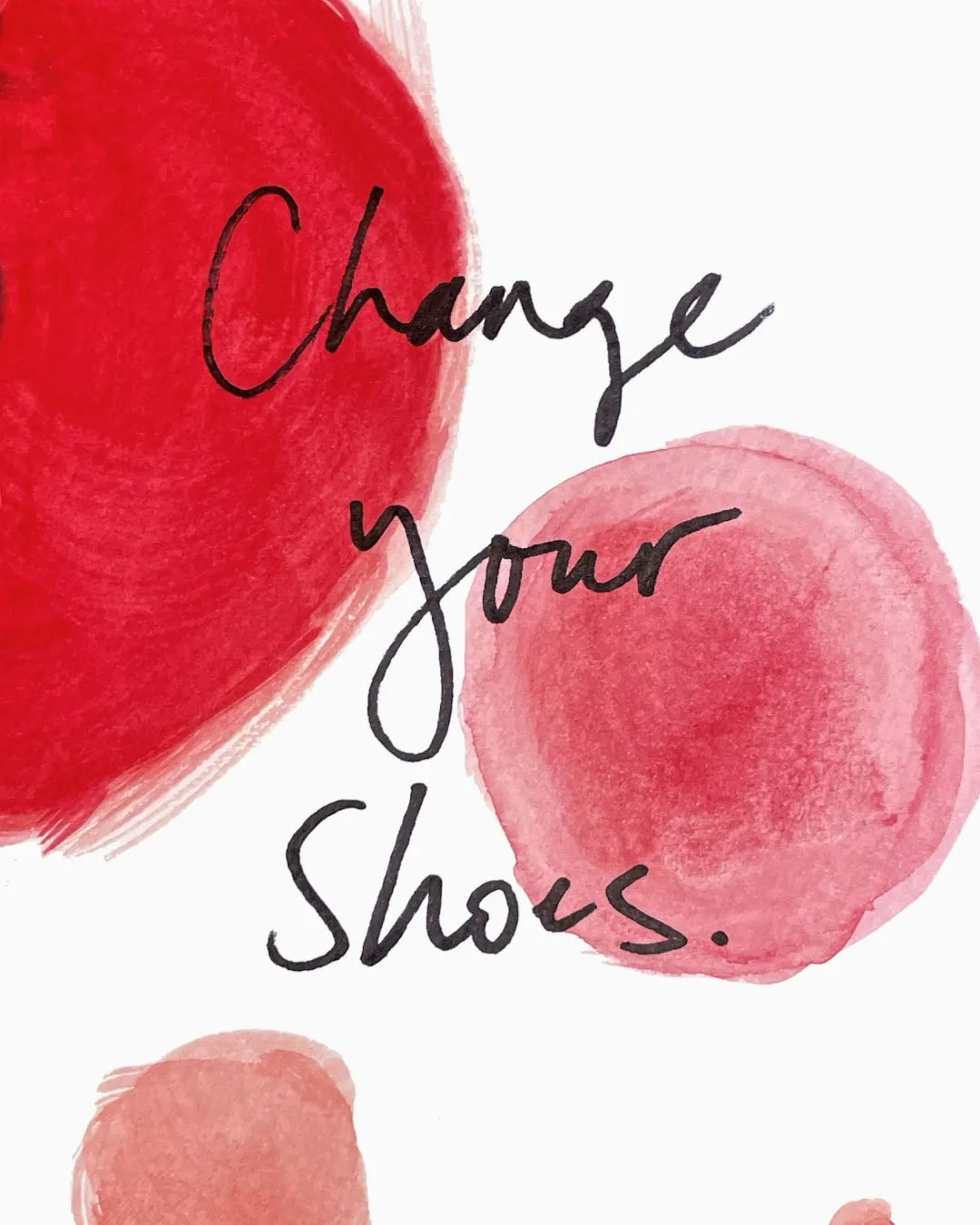 Black cursive text "Change your Shoes." on a white background with large red and pink watercolor circles.
