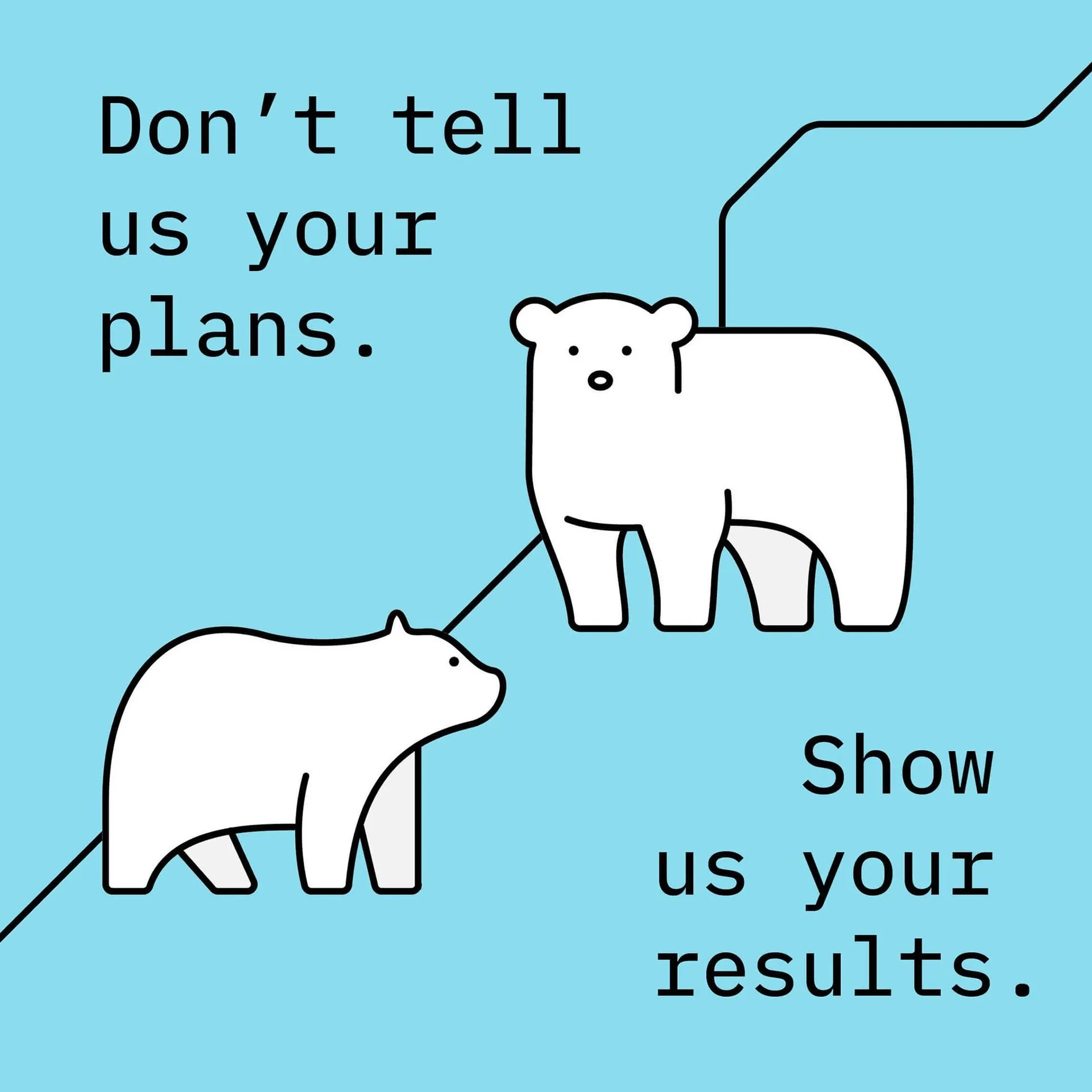 Illustration on a light blue background featuring two white cartoon bears along an ascending black line chart, accompanied by the text: "Don't tell us your plans. Show us your results."