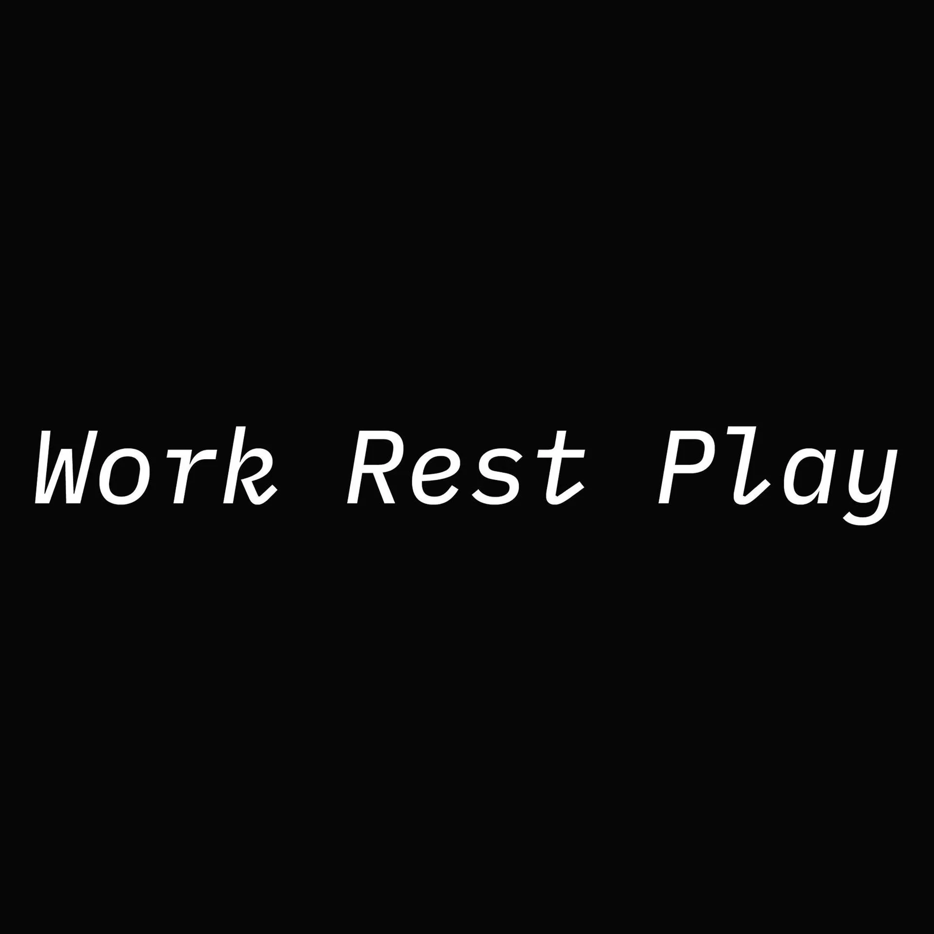 The words Work Rest Play written in white font on a solid black background.